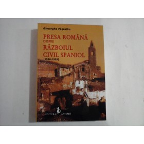 PRESA ROMANA DESPRE RAZBOIUL CIVIL SPANIOL (1936-1939)  -  GHEORGHE PASCALAU